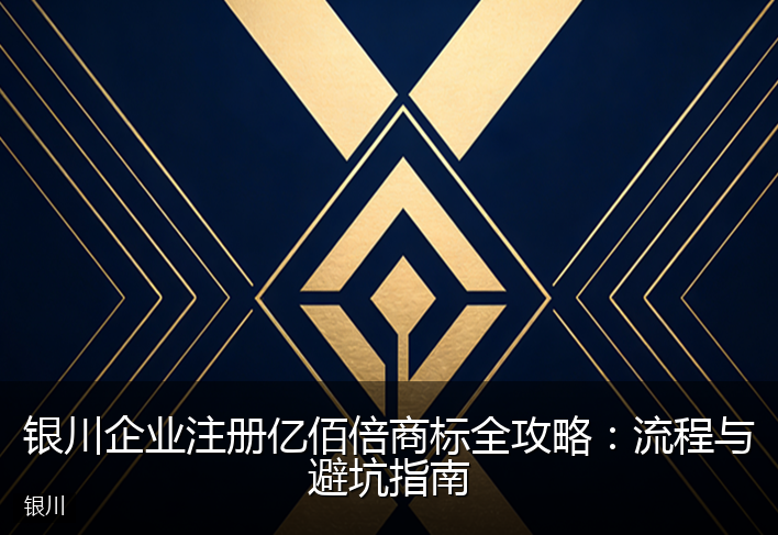 银川企业注册亿佰倍商标全攻略：流程与避坑指南